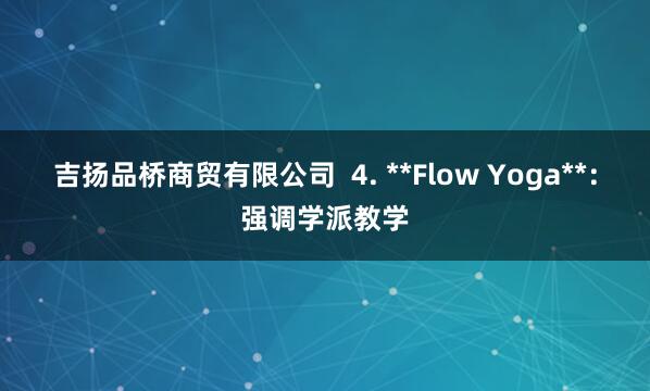 吉扬品桥商贸有限公司 4. **Flow Yoga**:强调学派教学
